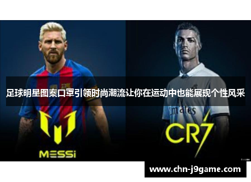 足球明星图案口罩引领时尚潮流让你在运动中也能展现个性风采