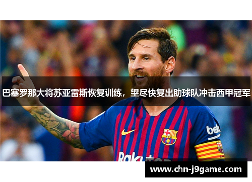 巴塞罗那大将苏亚雷斯恢复训练，望尽快复出助球队冲击西甲冠军