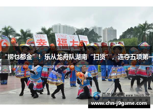“捞乜都金”!乐从龙舟队湖南“扫货”,连夺五项第一